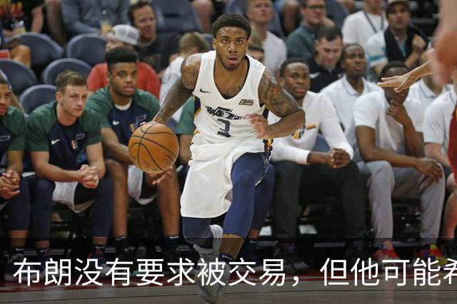 布朗没有要求被交易，但他可能希望从凯尔特人得到一份新合同？