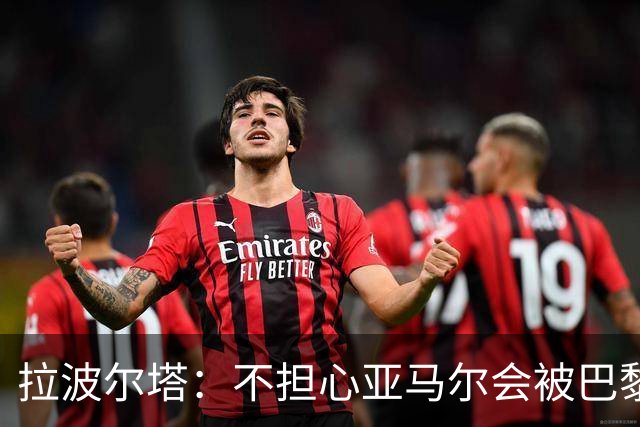 拉波尔塔:不担心亚马尔会被巴黎的高薪诱惑,对巴萨底蕴充满信心